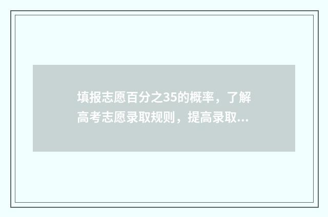 填报志愿百分之35的概率，了解高考志愿录取规则，提高录取率 志愿填报概率