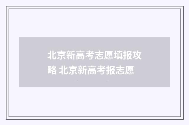 北京新高考志愿填报攻略 北京新高考报志愿