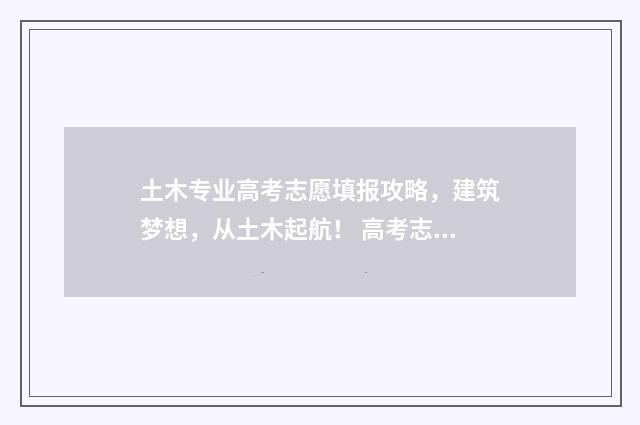 土木专业高考志愿填报攻略，建筑梦想，从土木起航！ 高考志愿土木工程专业包含了哪些项目