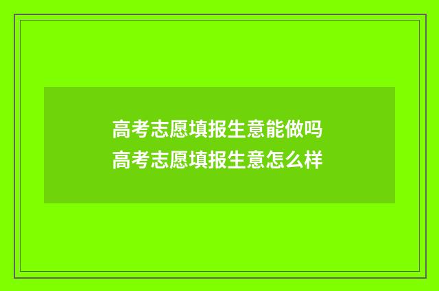 高考志愿填报生意能做吗 高考志愿填报生意怎么样
