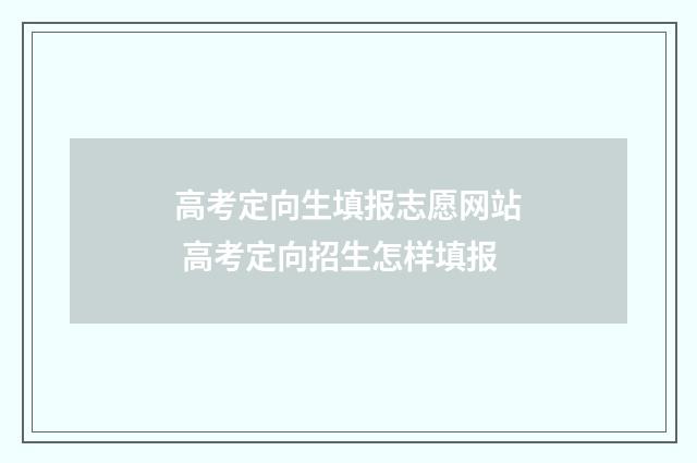 高考定向生填报志愿网站 高考定向招生怎样填报