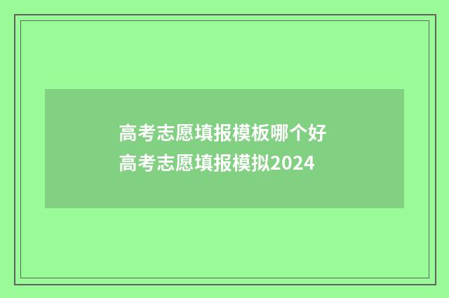 高考志愿填报模板哪个好 高考志愿填报模拟2024