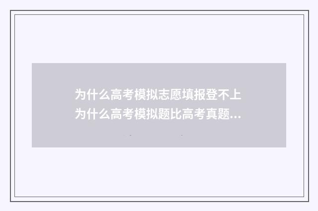 为什么高考模拟志愿填报登不上 为什么高考模拟题比高考真题难很多