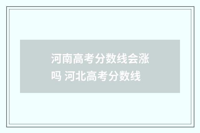 河南高考分数线会涨吗 河北高考分数线