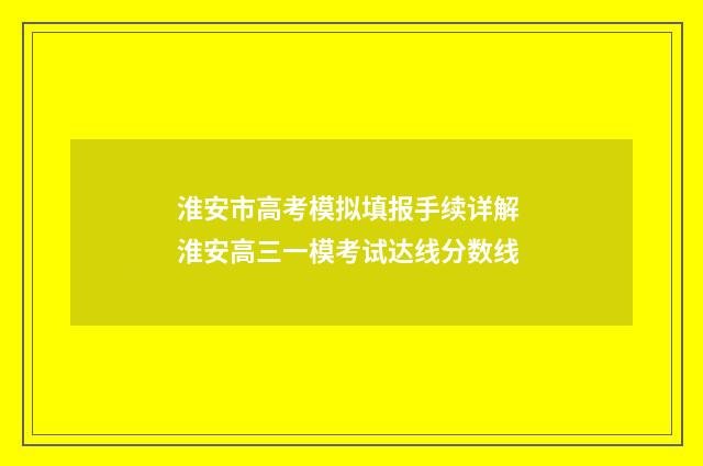 淮安市高考模拟填报手续详解 淮安高三一模考试达线分数线