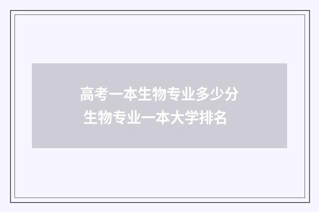 高考一本生物专业多少分 生物专业一本大学排名