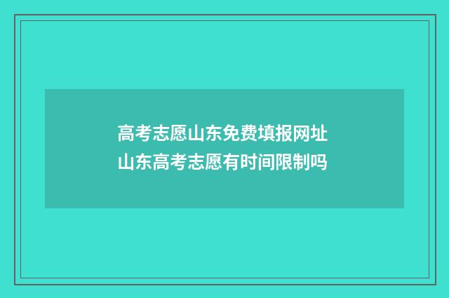 高考志愿山东免费填报网址 山东高考志愿有时间限制吗
