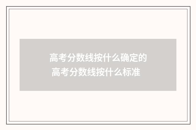高考分数线按什么确定的 高考分数线按什么标准
