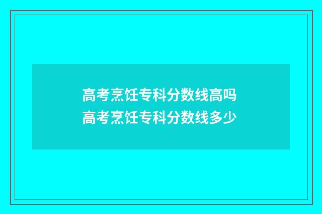高考烹饪专科分数线高吗 高考烹饪专科分数线多少