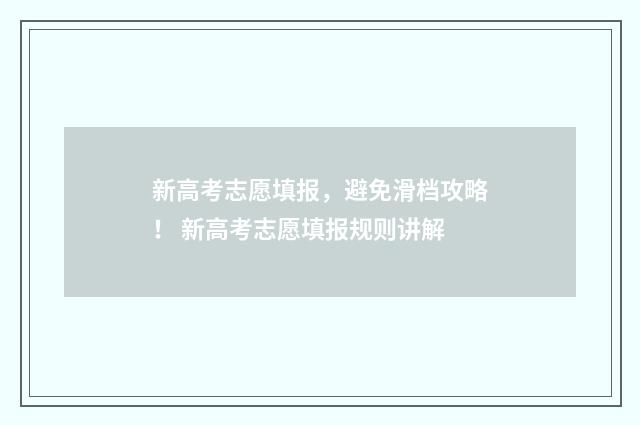 新高考志愿填报，避免滑档攻略！ 新高考志愿填报规则讲解