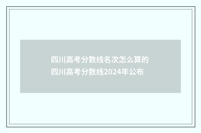 四川高考分数线名次怎么算的 四川高考分数线2024年公布