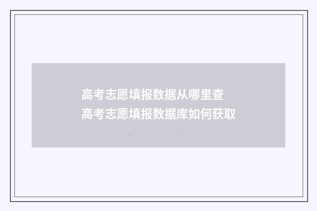 高考志愿填报数据从哪里查 高考志愿填报数据库如何获取