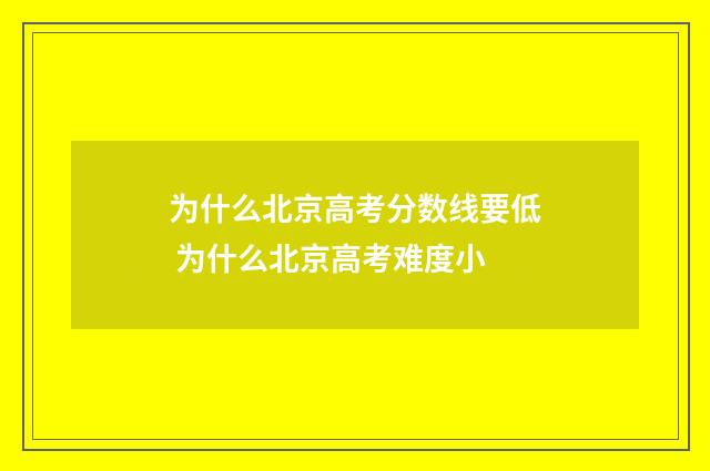 为什么北京高考分数线要低 为什么北京高考难度小