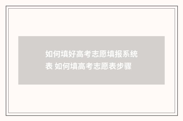 如何填好高考志愿填报系统表 如何填高考志愿表步骤