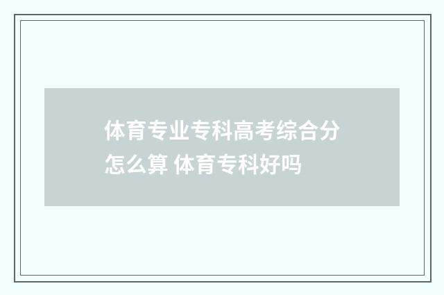 体育专业专科高考综合分怎么算 体育专科好吗
