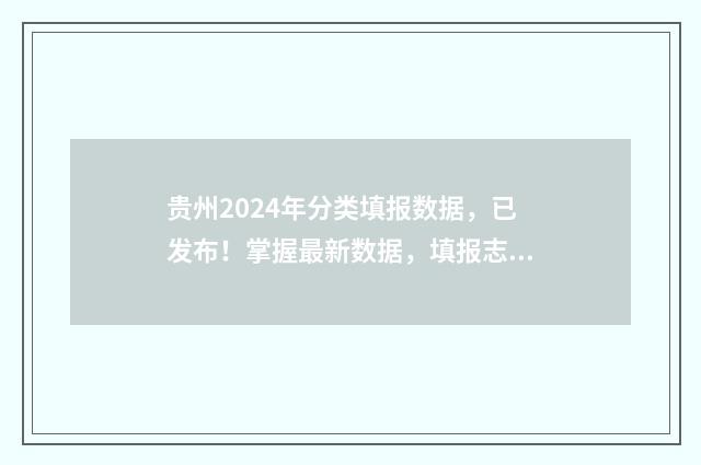 贵州2024年分类填报数据，已发布！掌握最新数据，填报志愿不迷茫 贵州2024年分类招生政策