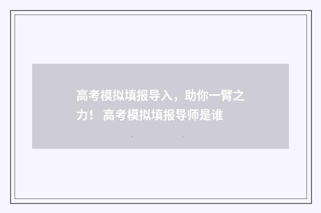 高考模拟填报导入，助你一臂之力！ 高考模拟填报导师是谁