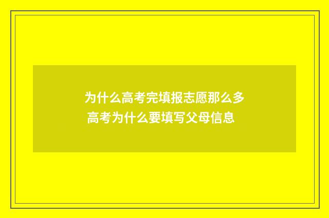 为什么高考完填报志愿那么多 高考为什么要填写父母信息