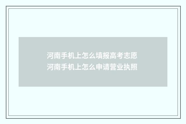河南手机上怎么填报高考志愿 河南手机上怎么申请营业执照