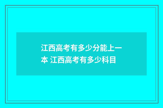 江西高考有多少分能上一本 江西高考有多少科目