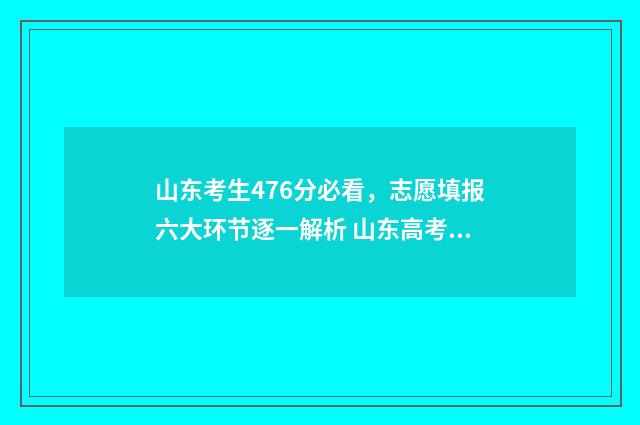 山东考生476分必看，志愿填报六大环节逐一解析 山东高考467