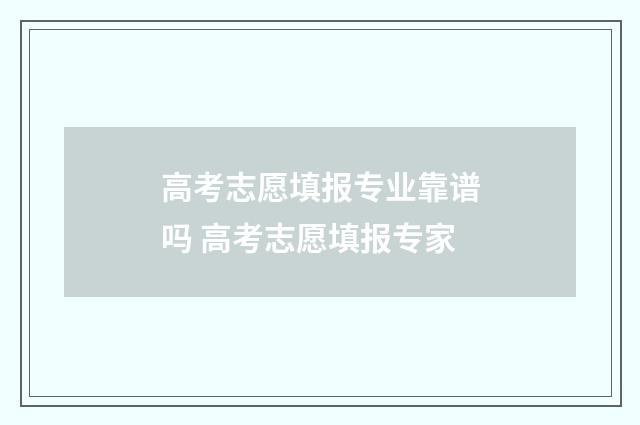 高考志愿填报专业靠谱吗 高考志愿填报专家