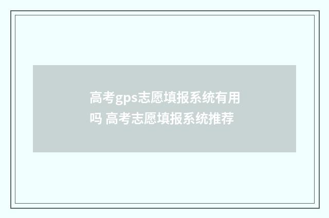 高考gps志愿填报系统有用吗 高考志愿填报系统推荐