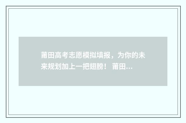 莆田高考志愿模拟填报，为你的未来规划加上一把翅膀！ 莆田志愿填报