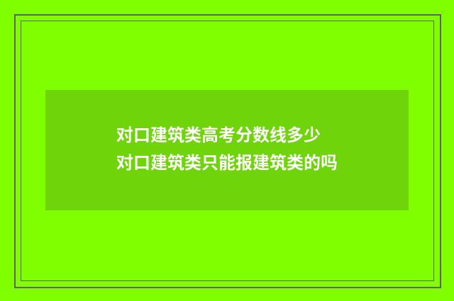对口建筑类高考分数线多少 对口建筑类只能报建筑类的吗