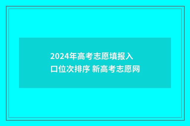 2024年高考志愿填报入口位次排序 新高考志愿网