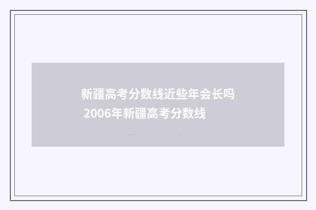 新疆高考分数线近些年会长吗 2006年新疆高考分数线