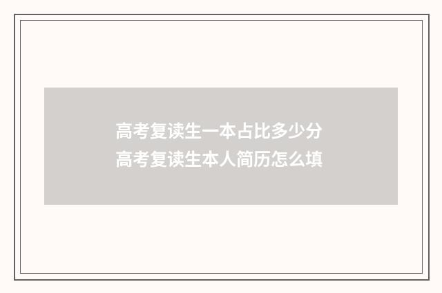 高考复读生一本占比多少分 高考复读生本人简历怎么填