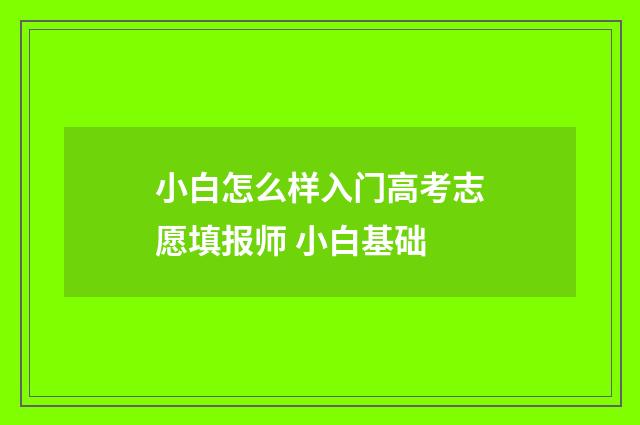 小白怎么样入门高考志愿填报师 小白基础