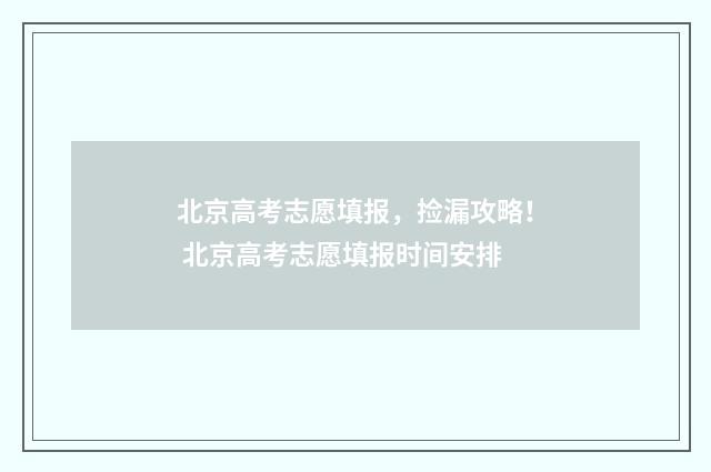 北京高考志愿填报，捡漏攻略！ 北京高考志愿填报时间安排