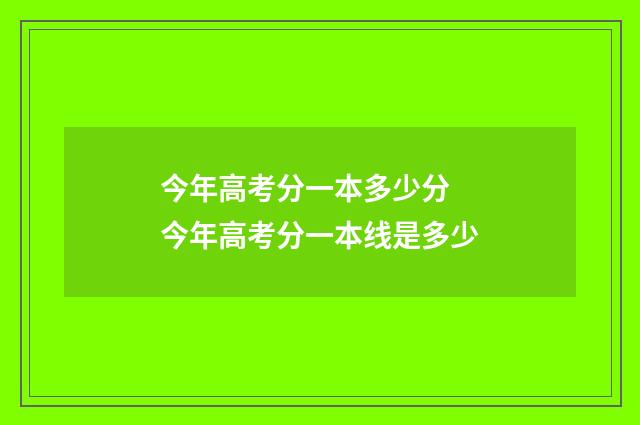 今年高考分一本多少分 今年高考分一本线是多少
