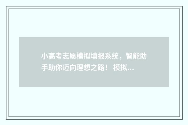 小高考志愿模拟填报系统，智能助手助你迈向理想之路！ 模拟报考高考志愿