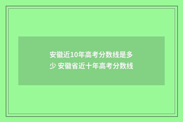 安徽近10年高考分数线是多少 安徽省近十年高考分数线