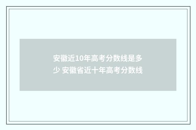 安徽近10年高考分数线是多少 安徽省近十年高考分数线