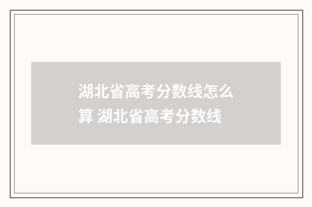 湖北省高考分数线怎么算 湖北省高考分数线