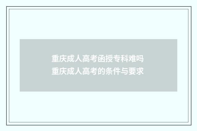 重庆成人高考函授专科难吗 重庆成人高考的条件与要求
