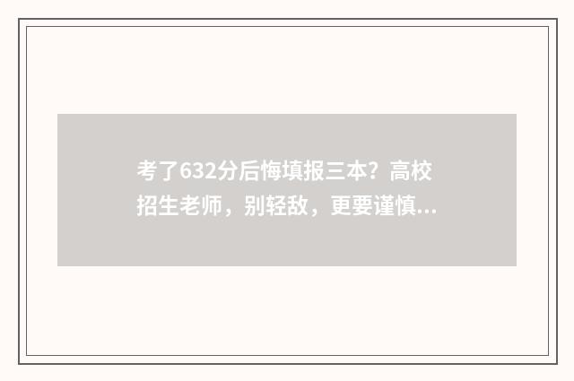 考了632分后悔填报三本？高校招生老师，别轻敌，更要谨慎思考 考了69分怎么办
