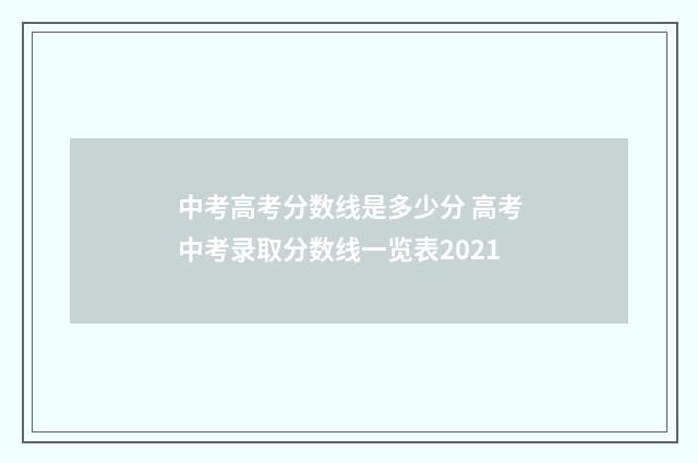 中考高考分数线是多少分 高考中考录取分数线一览表2021