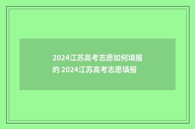 2024江苏高考志愿如何填报的 2024江苏高考志愿填报