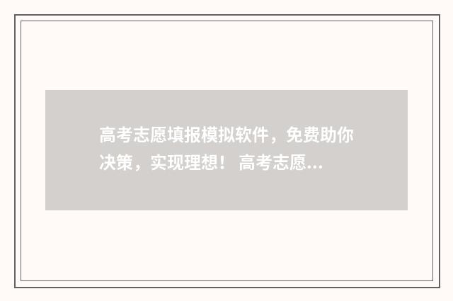 高考志愿填报模拟软件，免费助你决策，实现理想！ 高考志愿填报模拟填报系统官网入口
