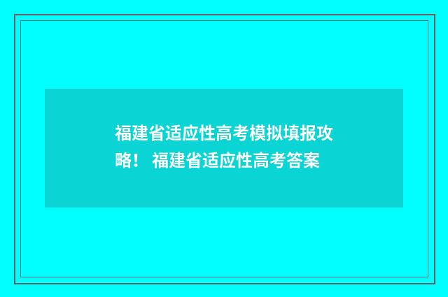 福建省适应性高考模拟填报攻略！ 福建省适应性高考答案