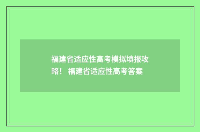 福建省适应性高考模拟填报攻略！ 福建省适应性高考答案