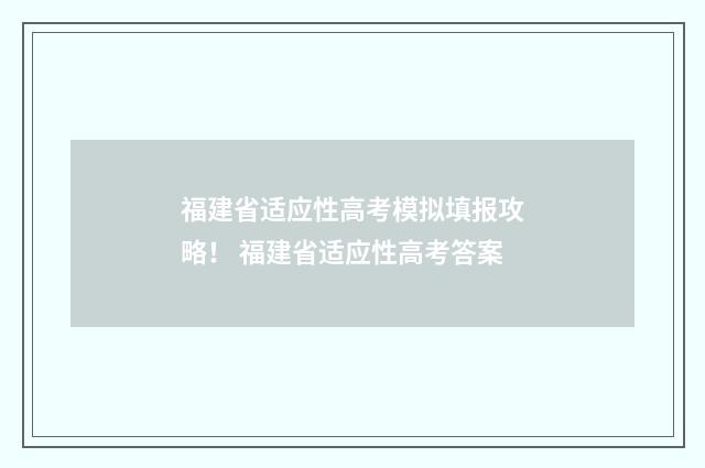 福建省适应性高考模拟填报攻略！ 福建省适应性高考答案