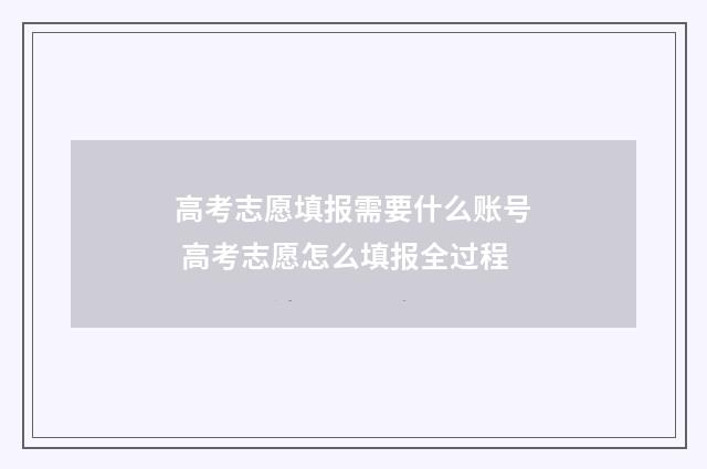高考志愿填报需要什么账号 高考志愿怎么填报全过程