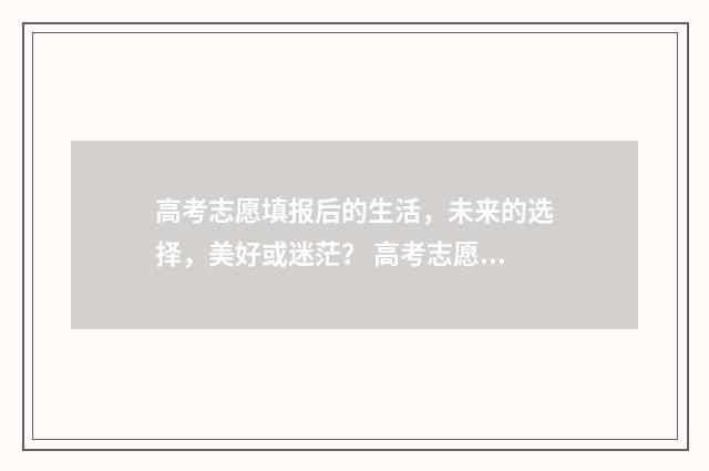 高考志愿填报后的生活，未来的选择，美好或迷茫？ 高考志愿填报时间2024