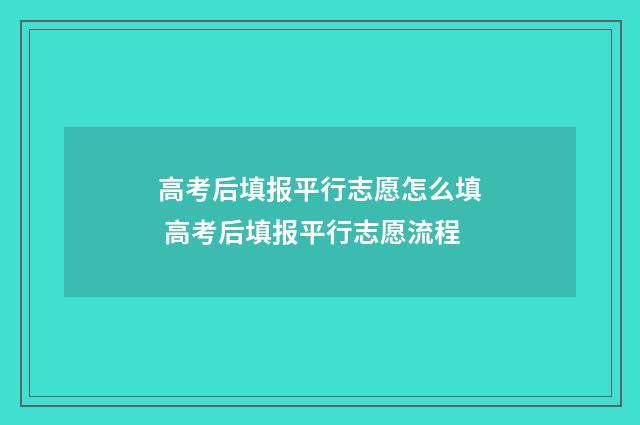 高考后填报平行志愿怎么填 高考后填报平行志愿流程